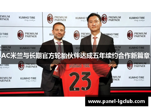 AC米兰与长期官方轮胎伙伴达成五年续约合作新篇章 AC米兰与长期官方轮胎伙伴达成五年续约合作新篇章