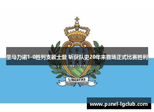 圣马力诺1-0胜列支敦士登 斩获队史20年来首场正式比赛胜利 圣马力诺1-0胜列支敦士登 斩获队史20年来首场正式比赛胜利