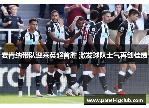 麦肯纳带队迎来英超首胜 激发球队士气再创佳绩 麦肯纳带队迎来英超首胜 激发球队士气再创佳绩