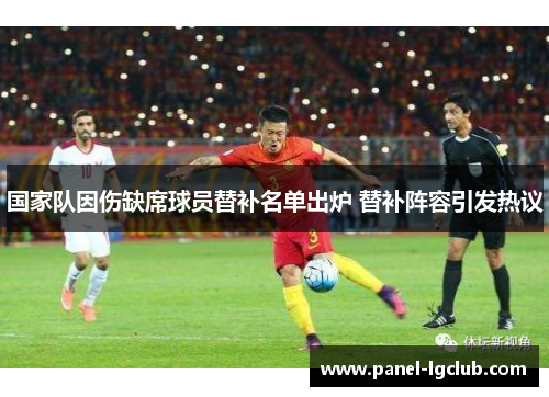 国家队因伤缺席球员替补名单出炉 替补阵容引发热议
